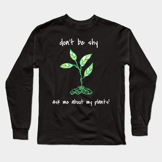 Don't Be Shy Ask Me About My Plants Long Sleeve T-Shirt by faiiryliite